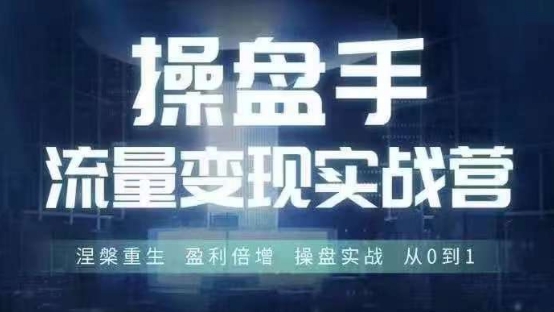 操盘手流量实战变现营6月28-30号线下课，涅槃重生 盈利倍增 操盘实战 从0到1-白戈学堂