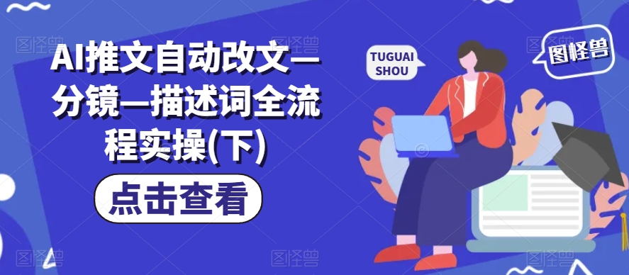 AI推文自动改文—分镜—描述词全流程实操(下)-白戈学堂