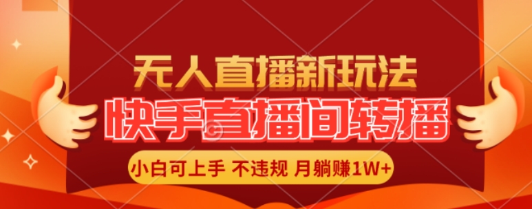 快手直播间全自动转播玩法，全人工无需干预，小白月入1W+轻松实现-白戈学堂