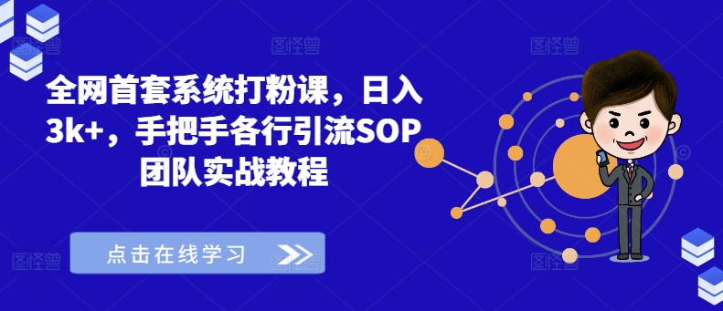全网首套系统打粉课，日入3k+，手把手各行引流SOP团队实战教程-白戈学堂