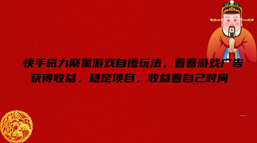 快手磁力聚星游戏自撸玩法，看看游戏广告获得收益，稳定项目，收益看自己时间-白戈学堂