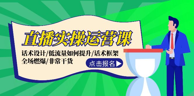 （12153期）直播实操运营课：话术设计/低流量如何提升/话术框架/全场燃爆/非常干货-白戈学堂