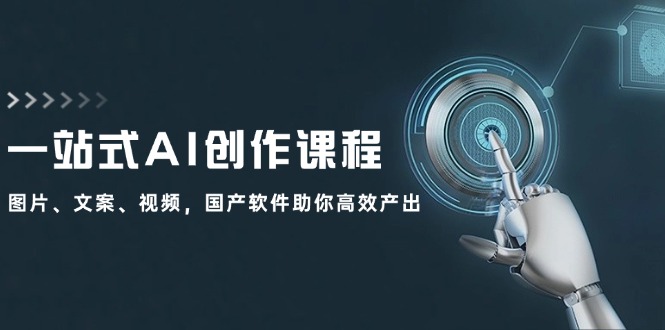 （12337期）一站式AI创作课程：图片、文案、视频，国产软件助你高效产出-白戈学堂