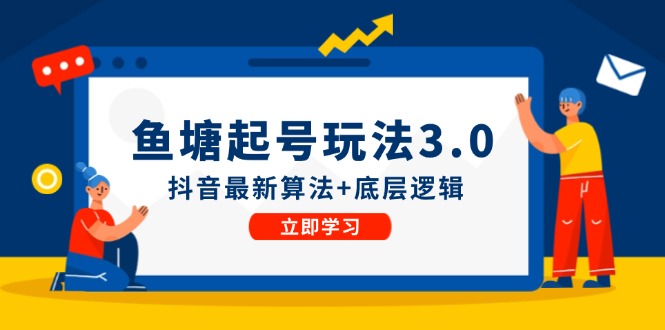 （12169期）鱼塘起号玩法（8月14更新）抖音最新算法+底层逻辑，可以直接实操-白戈学堂