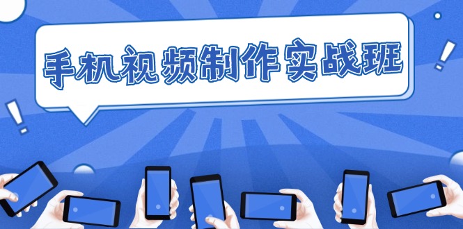 （12352期）手机 视频制作实战班：从理论到实践，快速掌握拍摄与剪辑精髓-白戈学堂