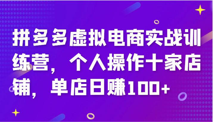 拼多多虚拟电商实战训练营，个人操作十家店铺，单店日赚100+-白戈学堂