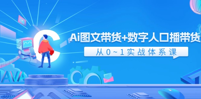 Ai图文带货+数字人口播带货，从0-1实战体系课（43节）-白戈学堂
