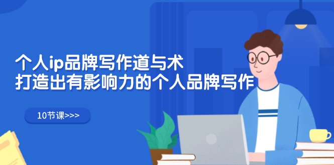 （12060期）个人ip品牌写作道与术，打造出有影响力的个人品牌写作（10节课）-白戈学堂