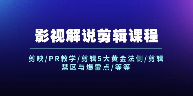 影视解说剪辑课程：剪映/PR教学/剪辑5大黄金法侧/剪辑禁区与爆雷点/等等-白戈学堂