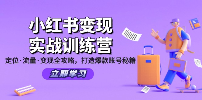 （12216期）小红书变现实战训练营：定位·流量·变现全攻略，打造爆款账号秘籍-白戈学堂