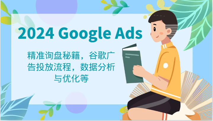 2024 Google Ads 教程：精准询盘秘籍，谷歌广告投放流程，数据分析与优化等-白戈学堂