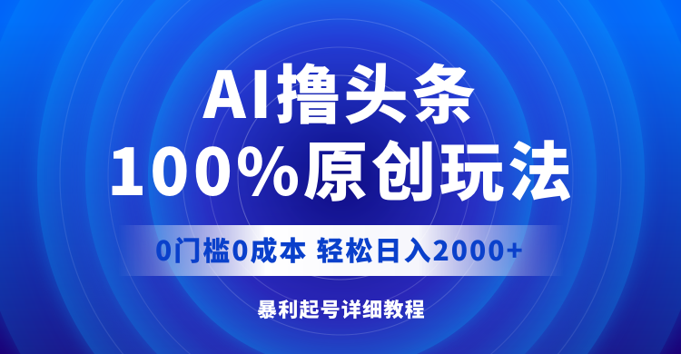 （12174期）AI撸头条，100%原创玩法，0成本0门槛，轻松日入2000+-白戈学堂