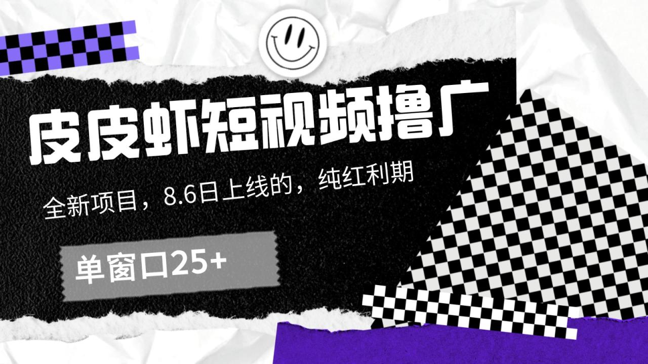 皮皮虾短视频撸广，单窗口收益25+！-白戈学堂
