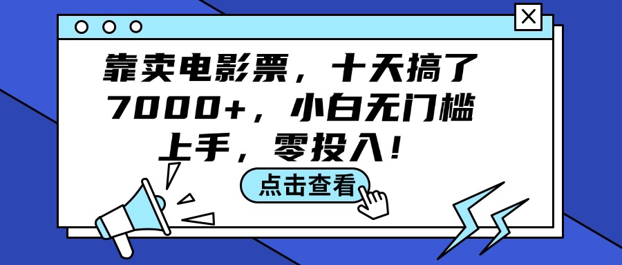（12161期）靠卖电影票，十天搞了7000+，小白无门槛上手，零投入！-白戈学堂