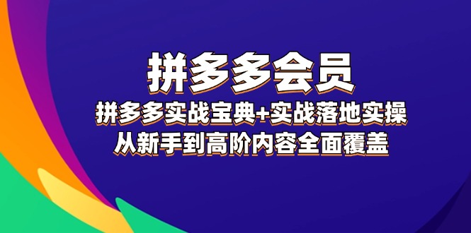 拼多多会员实战宝典+实战落地实操，从新手到高阶内容全面覆盖-白戈学堂