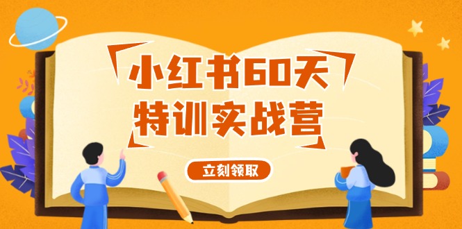 （12098期）小红书60天特训实战营（系统课）从0打造能赚钱的小红书账号（55节课）-白戈学堂