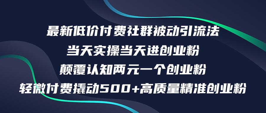 （12346期）最新低价付费社群日引500+高质量精准创业粉，当天实操当天进创业粉，日…-白戈学堂