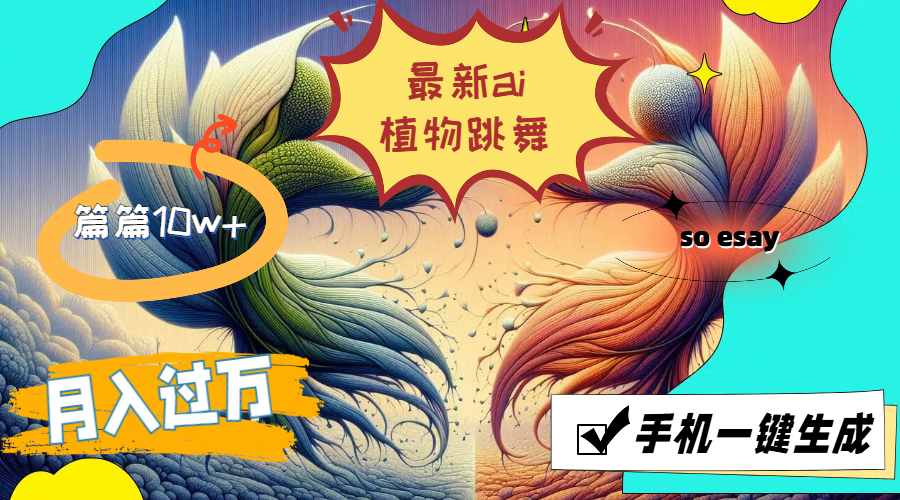 （11925期）最新ai植物跳舞，篇篇10w+，手机一键生成，月入过万-白戈学堂