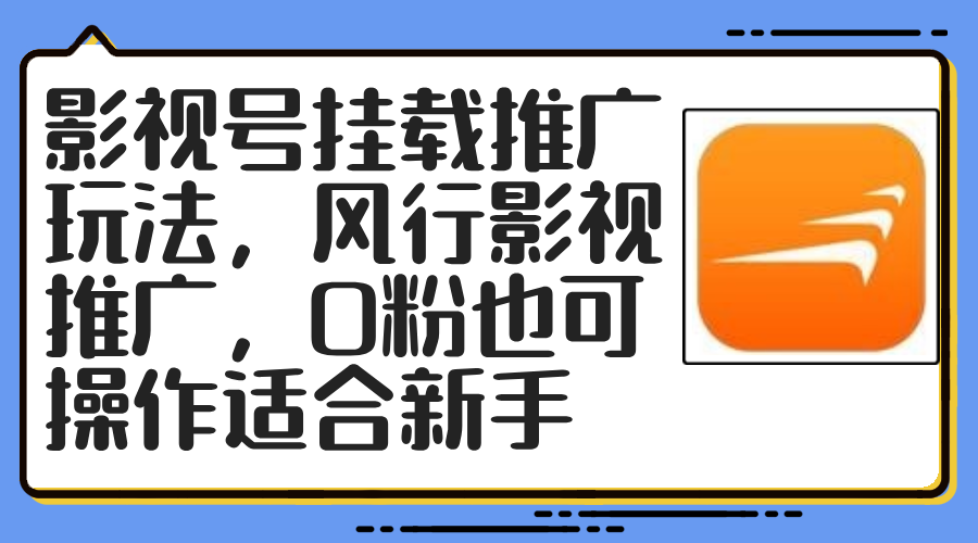 （12236期）影视号挂载推广玩法，风行影视推广，0粉也可操作适合新手-白戈学堂