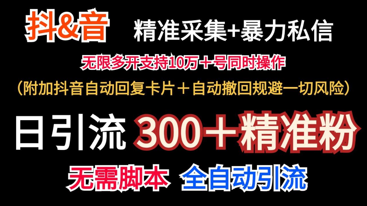 抖音采集+无限暴力私信机日引流300＋（附加抖音自动回复卡片＋自动撤回规避风险）-白戈学堂