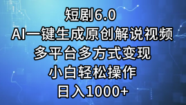（12227期）短剧6.0 AI一键生成原创解说视频，多平台多方式变现，小白轻松操作，日…-白戈学堂