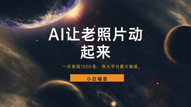 （11926期）让老照片动起来，一天变现1000+，各平台最火赛道，看完就会-白戈学堂