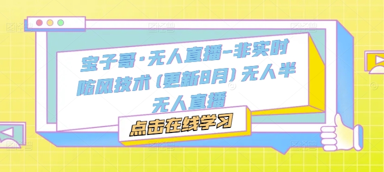 宝子哥·无人直播-非实时防风技术(更新11月)无人半无人直播-白戈学堂