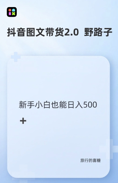 抖音图文带货野路子2.0玩法，暴力起号，单日收益多张，小白也可轻松上手-白戈学堂