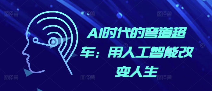 AI时代的弯道超车：用人工智能改变人生-白戈学堂