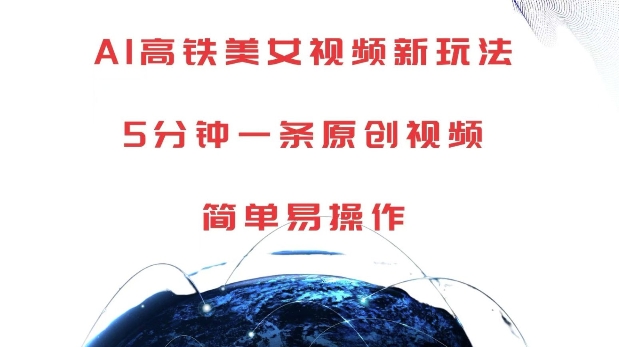 AI高铁美女视频新玩法，5分钟一条原创视频，简单易操作-白戈学堂