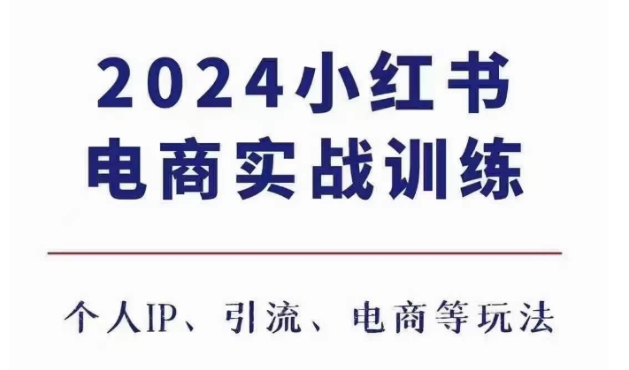 2024小红书电商3.0实战训练，包含个人IP、引流、电商等玩法-白戈学堂