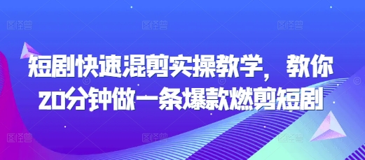 短剧快速混剪实操教学，教你20分钟做一条爆款燃剪短剧-白戈学堂