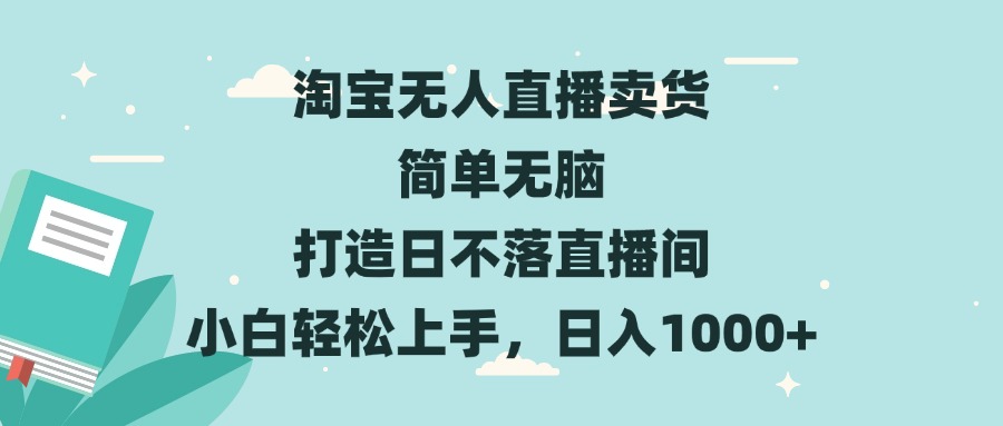（13502期）淘宝无人直播卖货 简单无脑 打造日不落直播间 小白轻松上手，日入1000+-白戈学堂