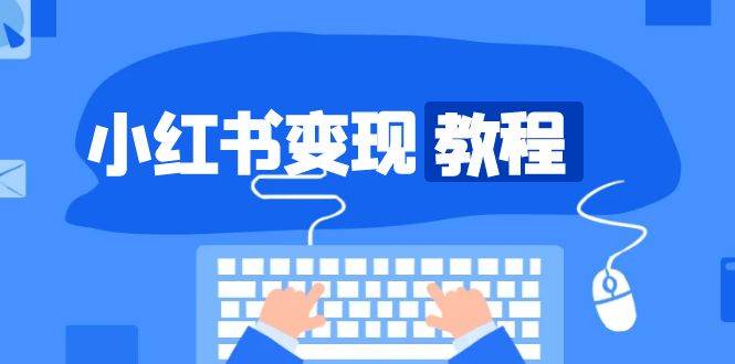 小红书变现教程，精准账号定位，开启赚钱之旅，打造爆款账号-白戈学堂