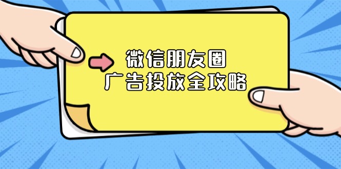 （13762期）微信朋友圈 广告投放全攻略：ADQ平台介绍、推广层级、商品库与营销目标-白戈学堂