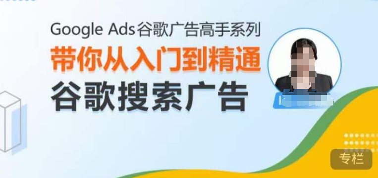 Google Ads谷歌广告高手 – 搜索广告，带你从入门到精通谷歌搜索广告-白戈学堂