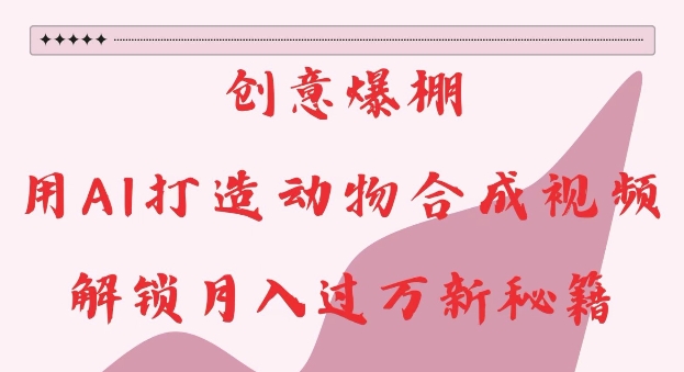 创意爆棚，用AI打造动物合成视频，解锁月入过W新秘籍-白戈学堂