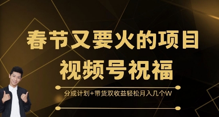春节又要火的项目视频号祝福，分成计划+带货双收益，轻松月入几个W-白戈学堂