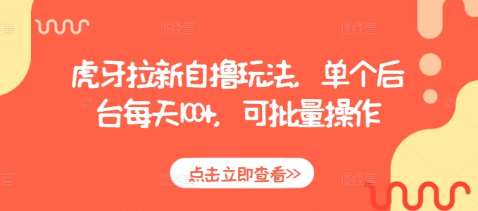 虎牙拉新自撸玩法，单个后台每天100+，可批量操作-白戈学堂