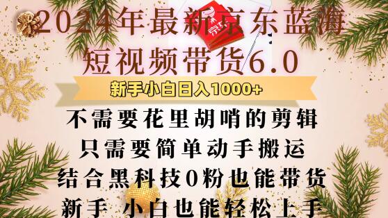最新京东蓝海短视频带货6.0.不需要花里胡哨的剪辑只需要简单动手搬运结合黑科技0粉也能带货-白戈学堂
