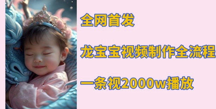 全网首发，龙宝宝视频制作教程，一条视频2000w播放-白戈学堂