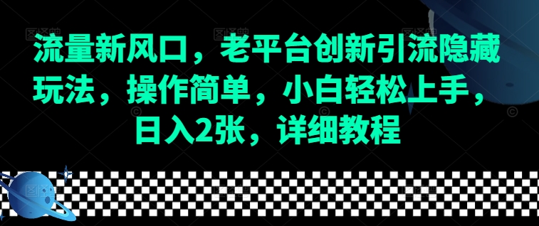 流量新风口，老平台创新引流隐藏玩法，操作简单，小白轻松上手，日入2张，详细教程-白戈学堂