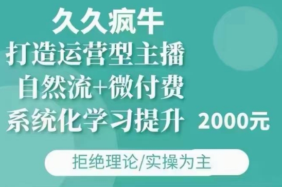 久久疯牛·自然流+微付费(12月23更新)打造运营型主播，包11月+12月-白戈学堂