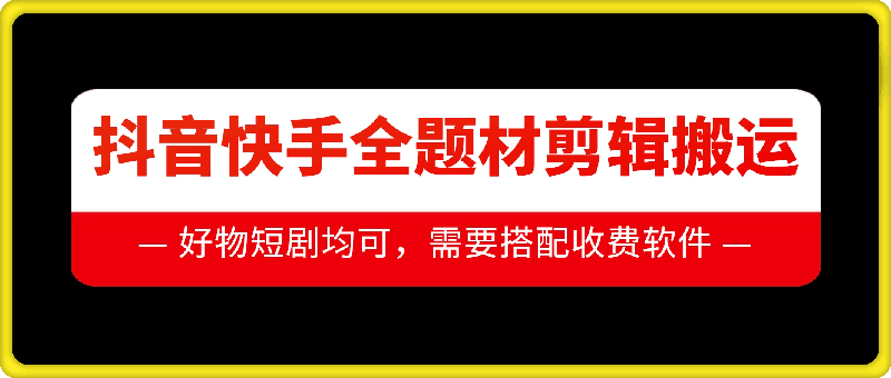 抖音快手全题材剪辑搬运技术，适合好物、短剧等-白戈学堂