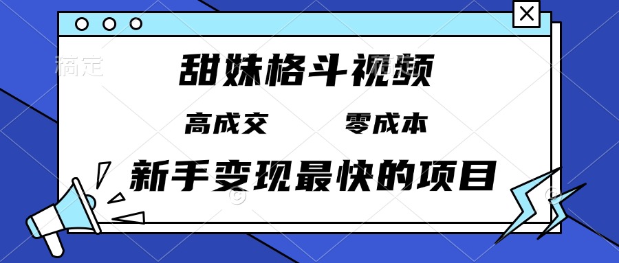 （13561期）甜妹格斗视频，高成交零成本，，谁发谁火，新手变现最快的项目，日入3000+-白戈学堂