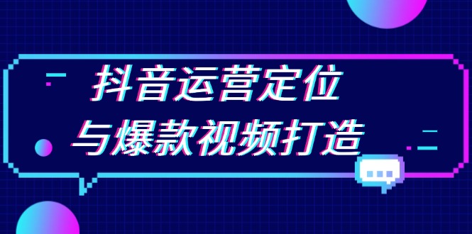（13548期）抖音运营定位与爆款视频打造：定位运营方向，挖掘爆款选题，提升播放量-白戈学堂