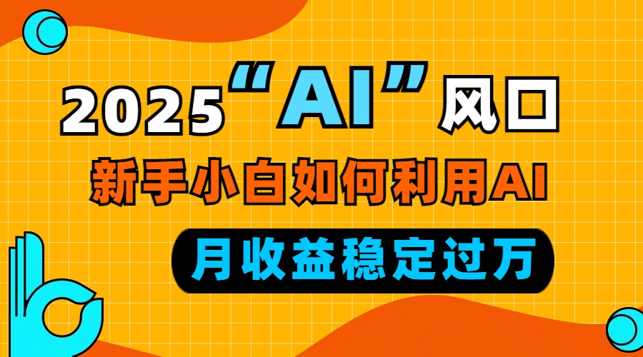 （13821期）2025“ AI ”风口，新手小白如何利用ai，每月收益稳定过万-白戈学堂