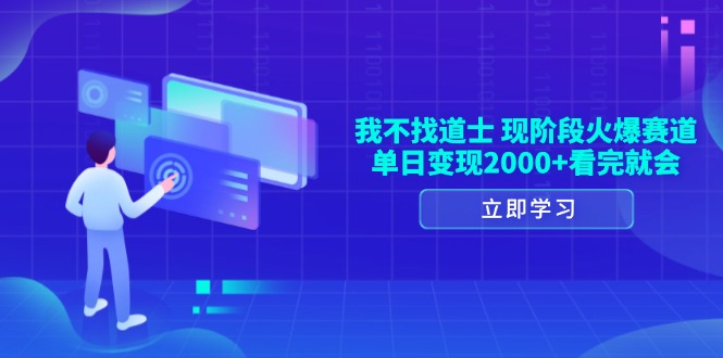 （13633期）我不找道士，现阶段火爆赛道，单日变现2000+看完就会-白戈学堂