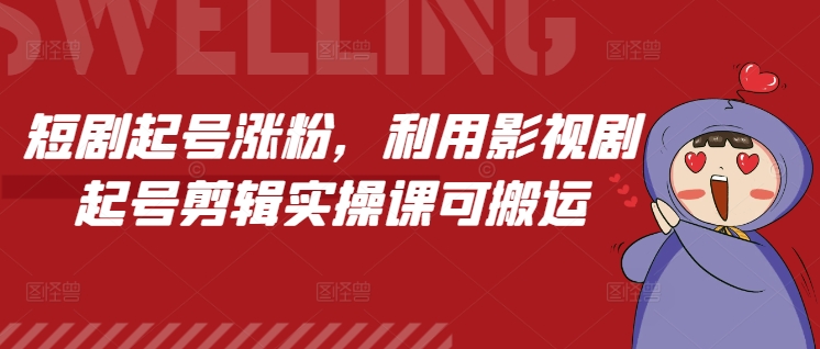 短剧起号涨粉，利用影视剧起号剪辑实操课可搬运-白戈学堂