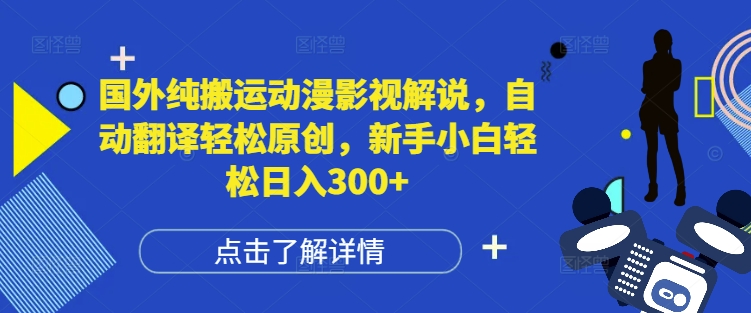国外纯搬运动漫影视解说，自动翻译轻松原创，新手小白轻松日入300+-白戈学堂